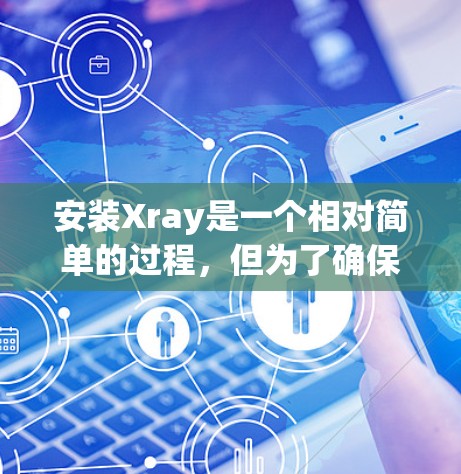 安装Xray是一个相对简单的过程，但为了确保成功，以下是一些步骤和注意事项的指南