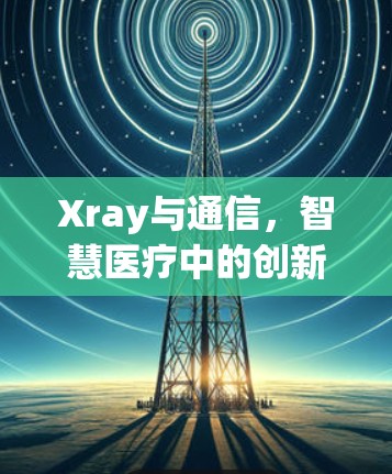 Xray与通信，智慧医疗中的创新