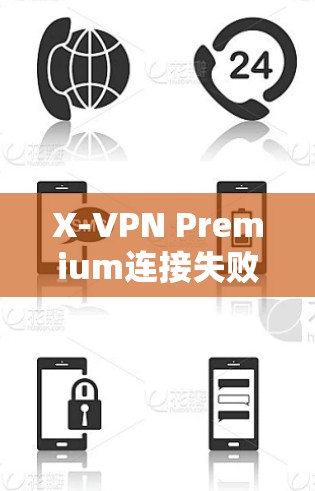 X-VPN Premium连接失败解决方案
