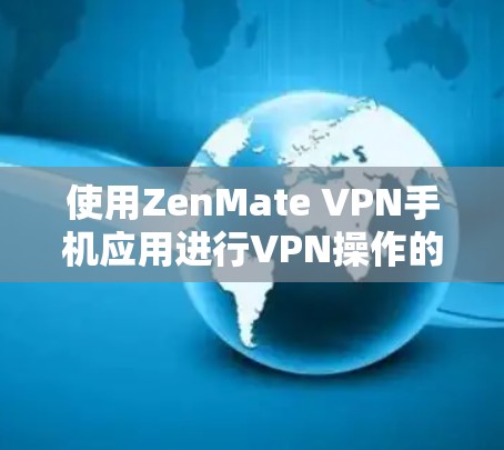 使用ZenMate VPN手机应用进行VPN操作的步骤如下