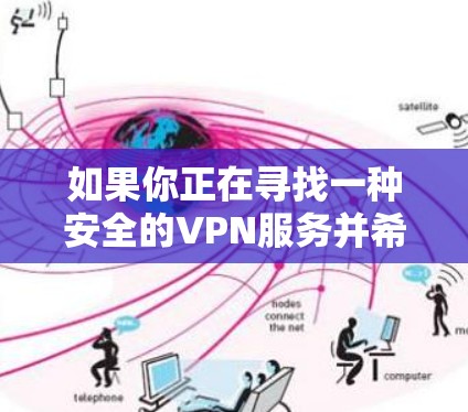 如果你正在寻找一种安全的VPN服务并希望在手机上下载一个应用，以下是一个适合你的方案