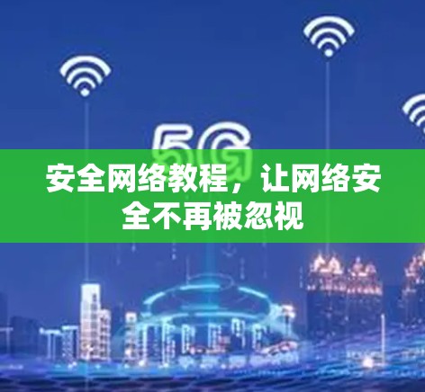 安全网络教程,让网络安全不再被忽视 安全网络教程,让网络安全不再被忽视