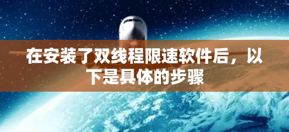 在安装了双线程限速软件后，以下是具体的步骤