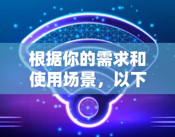 根据你的需求和使用场景，以下是推荐的几个安卓VPN软件