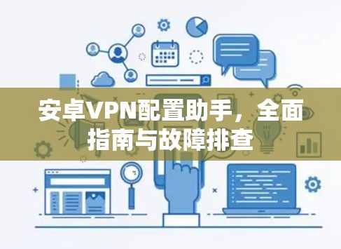 安卓VPN配置助手，全面指南与故障排查