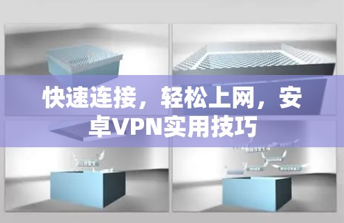 快速连接，轻松上网，安卓VPN实用技巧