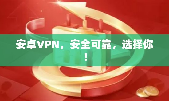 安卓VPN，安全可靠，选择你！