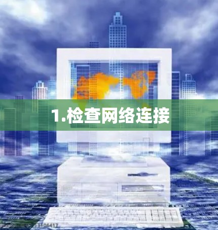 1.检查网络连接