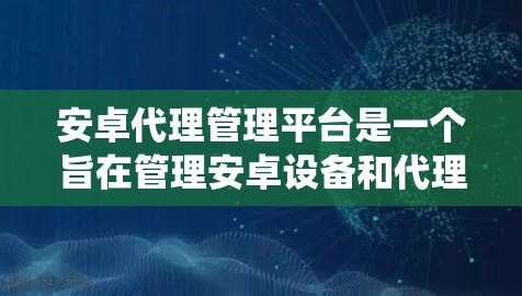 安卓代理管理平台是一个旨在管理安卓设备和代理服务器的系统,允许通过API连接设备和管理代理。以下是对该平台的详细总结 安卓代理管理平台是一个旨在管理安卓设备和代理服务器的系统,允许通过API连接设备和管理代理。以下是对该平台的详细总结