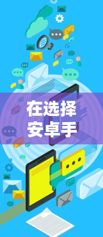 在选择安卓手机进行VPN时，需要综合考虑使用场景、隐私保护需求、预算以及是否需要自定义配置。以下是一些建议