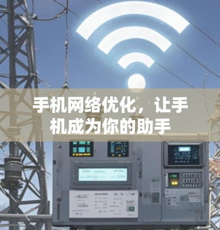 手机网络优化，让手机成为你的助手