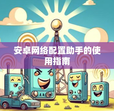 安卓网络配置助手的使用指南
