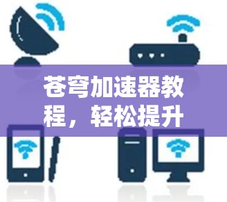 苍穹加速器教程，轻松提升游戏性能的终极指南