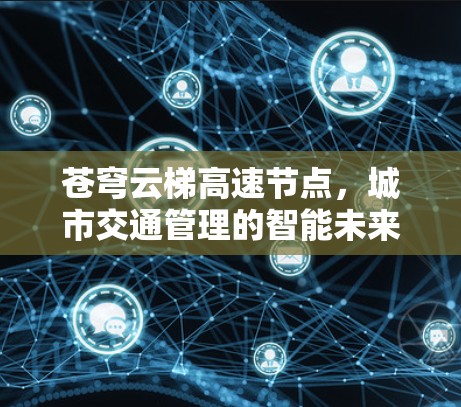 苍穹云梯高速节点，城市交通管理的智能未来