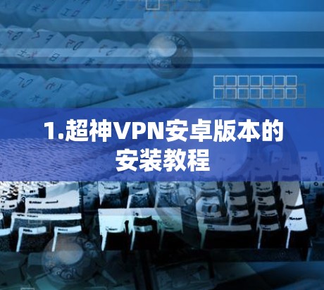 1.超神VPN安卓版本的安装教程