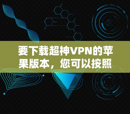 要下载超神VPN的苹果版本，您可以按照以下步骤操作