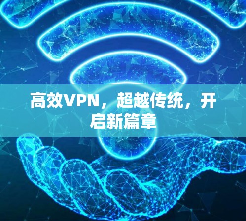 高效VPN，超越传统，开启新篇章