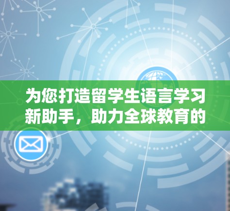 为您打造留学生语言学习新助手，助力全球教育的高效与顺畅
