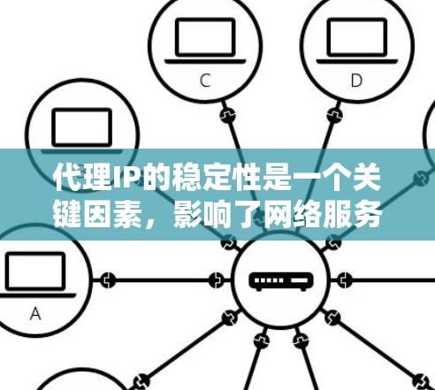 代理IP的稳定性是一个关键因素，影响了网络服务的可靠性和用户体验。以下是一些常见的代理IP稳定性排行，供参考