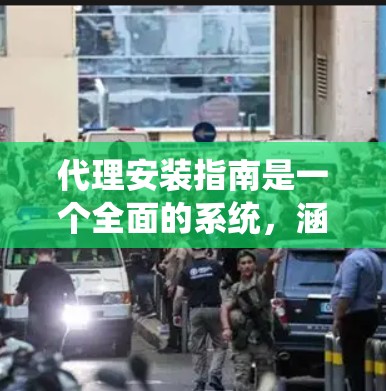 代理安装指南是一个全面的系统，涵盖了从登录、注册、设置到安全策略的各个方面。以下是对该指南的分步说明