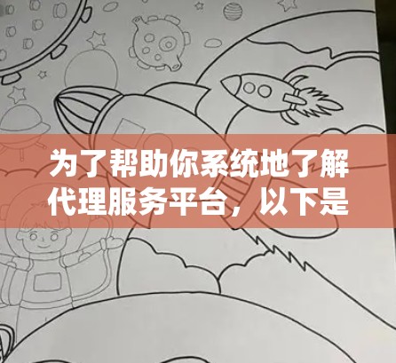 为了帮助你系统地了解代理服务平台，以下是一些推荐的平台及其主要特点