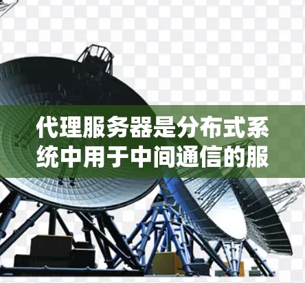 代理服务器是分布式系统中用于中间通信的服务器，它负责将请求从主服务器发送到目标服务器。配置代理服务器是一个复杂但重要的步骤，确保其能够高效地处理请求，并正确返回响应。以下是详细的代理服务器配置步骤