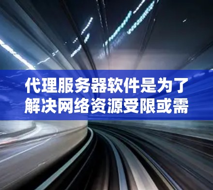 代理服务器软件是为了解决网络资源受限或需要高可用性的项目而设计的工具。以下是对代理服务器软件的详细总结，涵盖从选择到使用和维护的各个方面
