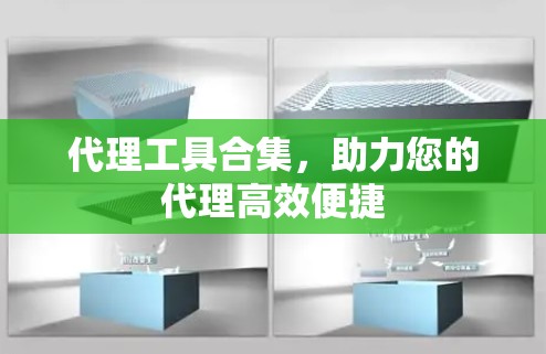 代理工具合集，助力您的代理高效便捷