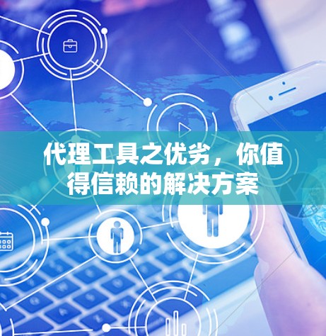 代理工具之优劣，你值得信赖的解决方案
