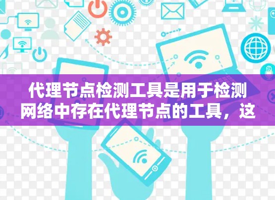 代理节点检测工具是用于检测网络中存在代理节点的工具，这些代理节点可能是恶意软件或恶意代码运行的服务器节点。以下是一些常用的代理节点检测工具及其使用方法，帮助您高效地进行代理节点检测