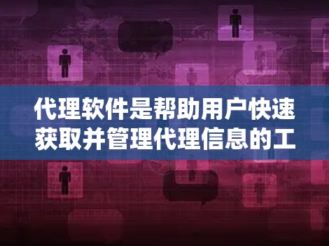 代理软件是帮助用户快速获取并管理代理信息的工具，常见的类型包括代理管理软件、代理工具软件和代理系统软件。以下是一些常用代理软件推荐
