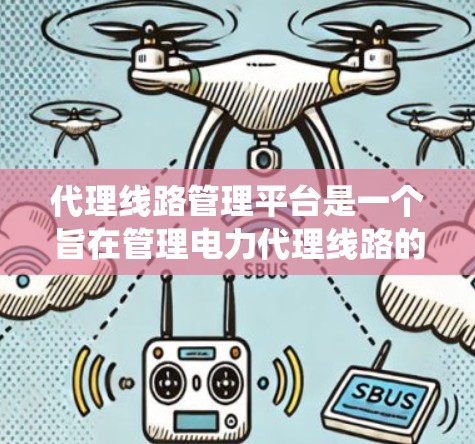 代理线路管理平台是一个旨在管理电力代理线路的系统，旨在提升运营效率和安全性。以下是对该平台的详细分析和总结