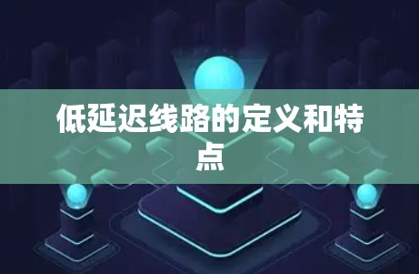 低延迟线路的定义和特点