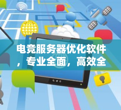 电竞服务器优化软件，专业全面，高效全面