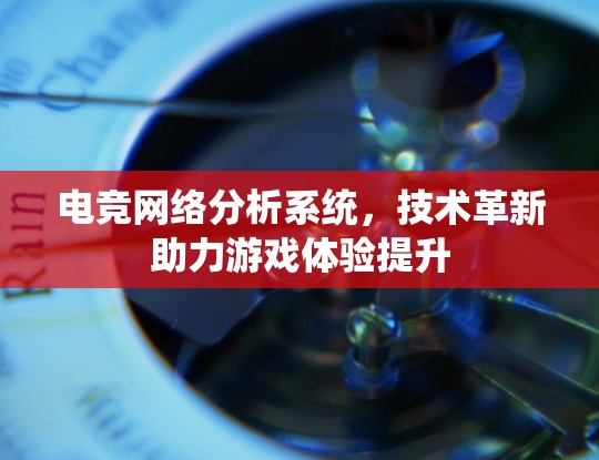 电竞网络分析系统，技术革新助力游戏体验提升