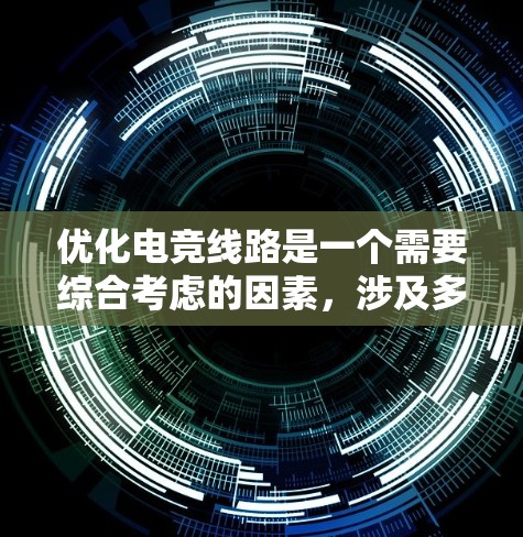 优化电竞线路是一个需要综合考虑的因素，涉及多个方面，包括工具的选择、参数调整、设备适应以及社区支持等。以下是一个结构化的总结，帮助您更好地理解和选择电竞线路优化工具