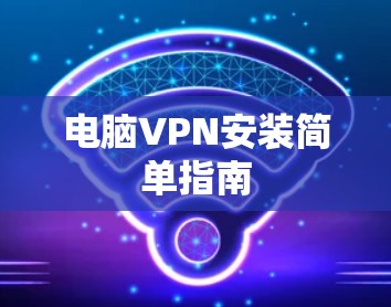 电脑VPN安装简单指南