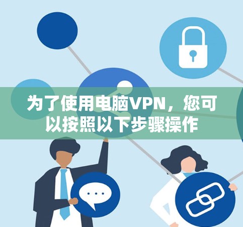 为了使用电脑VPN，您可以按照以下步骤操作