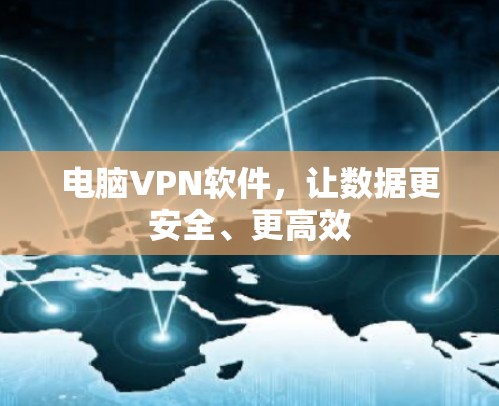 电脑VPN软件，让数据更安全、更高效