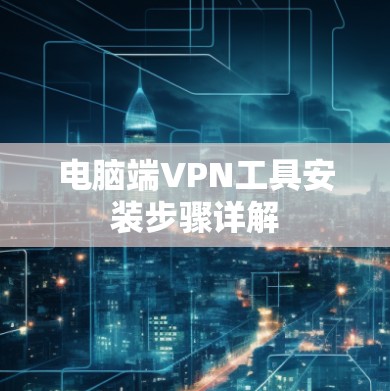 电脑端VPN工具安装步骤详解