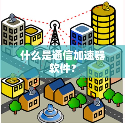 什么是通信加速器软件？