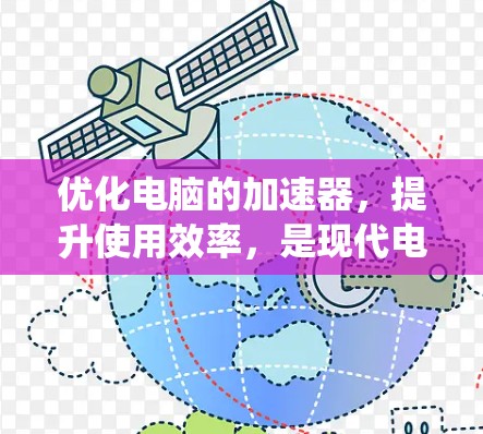 优化电脑的加速器，提升使用效率，是现代电脑使用中的一项重要技能。以下是一个详细且系统化的步骤指南，帮助您有效地优化加速器