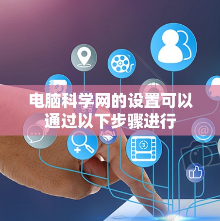 电脑科学网的设置可以通过以下步骤进行