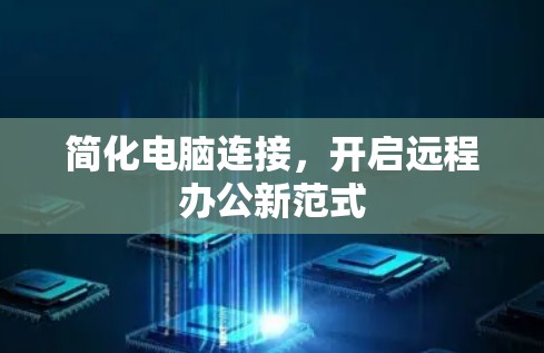 简化电脑连接，开启远程办公新范式