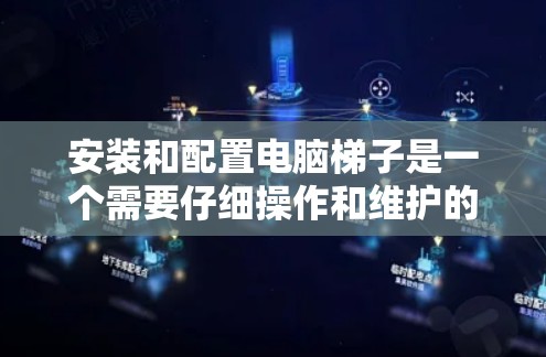 安装和配置电脑梯子是一个需要仔细操作和维护的过程，以下是详细的步骤指南