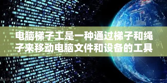 电脑梯子工是一种通过梯子和绳子来移动电脑文件和设备的工具，通过以下步骤进行实验