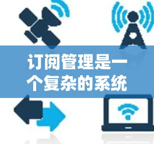 订阅管理是一个复杂的系统，涉及多个步骤和技能。以下是逐步学习订阅管理的指南