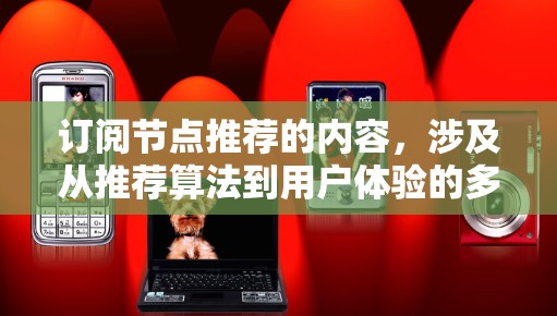 订阅节点推荐的内容，涉及从推荐算法到用户体验的多方面思考。以下是逐步的解决方案和建议