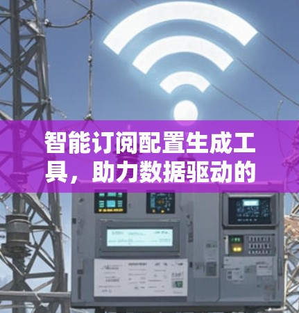 智能订阅配置生成工具，助力数据驱动的订阅管理优化