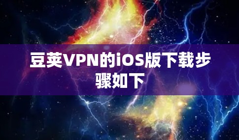 豆荚VPN的iOS版下载步骤如下